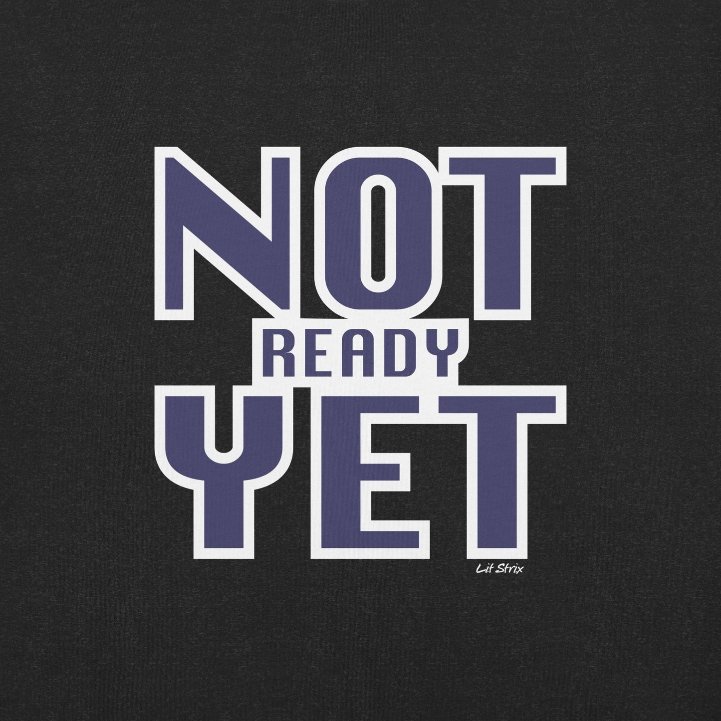 T-Shirt, Unisex, Not Ready Yet Design by Lit Strix